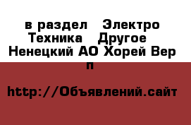  в раздел : Электро-Техника » Другое . Ненецкий АО,Хорей-Вер п.